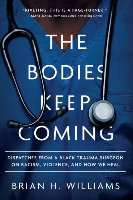 Bodies Keep Coming : Dispatches from a Black Trauma Surgeon on Racism, Violence, and How We Heal, EPUB eBook
