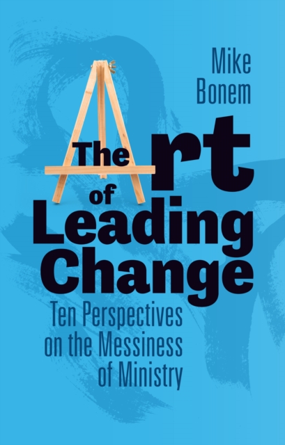 The Art of Leading Change : Ten Perspectives on the Messiness of Ministry, EPUB eBook