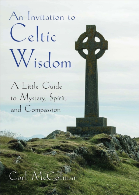 An Invitation to Celtic Wisdom : A Little Guide to Mystery, Spirit, and Compassion, EPUB eBook