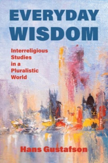 Everyday Wisdom : Interreligious Studies in a Pluralistic World, Paperback / softback Book