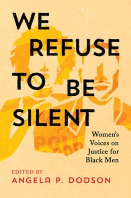 We Refuse to Be Silent : Women’s Voices on Justice for Black Men, Hardback Book