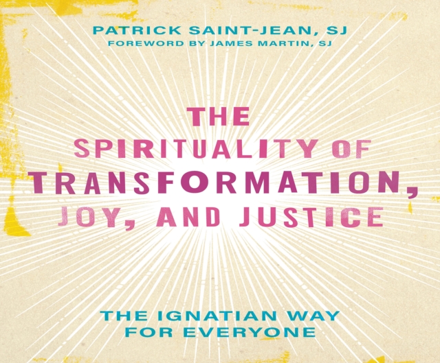 Spirituality of Transformation, Joy, and Justice : The Ignatian Way for Everyone, EPUB eBook