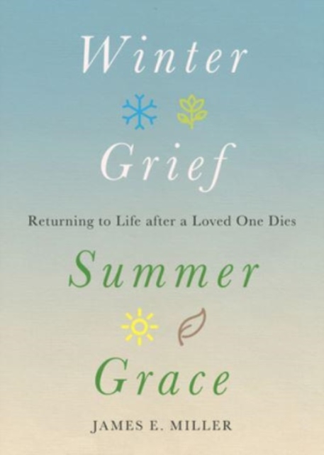 Winter Grief, Summer Grace : Returning to Life after a Loved One Dies, Hardback Book
