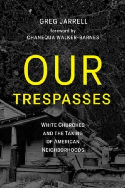 Our Trespasses : White Churches and the Taking of American Neighborhoods, Paperback / softback Book