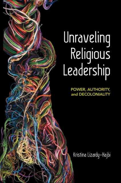 Unraveling Religious Leadership : Power, Authority, and Decoloniality, EPUB eBook