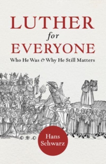Luther for Everyone : Who He Was and Why He Still Matters, Paperback / softback Book