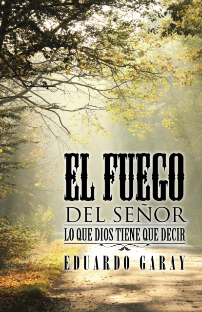 El Fuego Del Senor : Lo Que Dios Tiene Que Decir, EPUB eBook