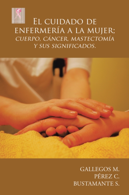 El Cuidado De Enfermeria a La Mujer; Cuerpo, Cancer,  Mastectomia Y Sus Significados., EPUB eBook
