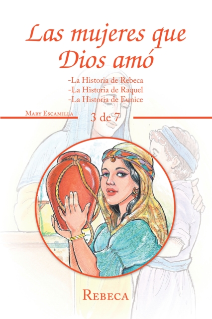Las Mujeres Que Dios Amo : -La Historia De Rebeca -La Historia De Raquel -La Historia De Eunice, EPUB eBook