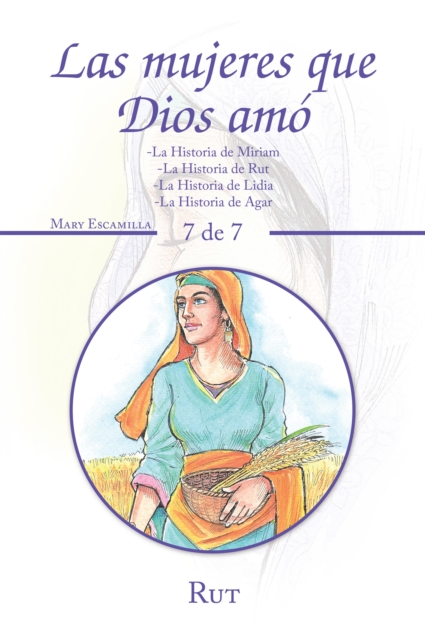 Las Mujeres Que Dios Amo : -La Historia De Miriam -La Historia De Rut -La Historia De Lidia -La Historia De Agar, EPUB eBook