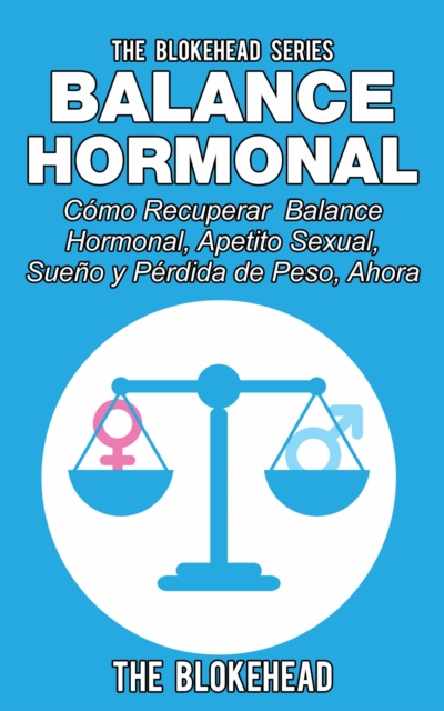 Balance Hormonal/ Como Recuperar  Balance Hormonal, Apetito Sexual,  Sueno y Perdida de Peso, Ahora, EPUB eBook