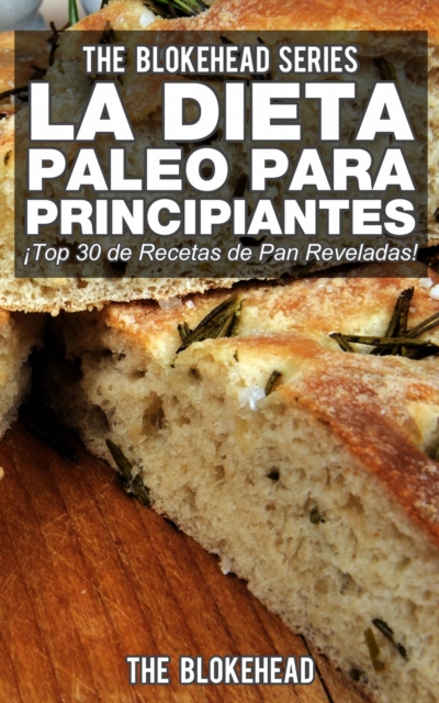 La Dieta Paleo Para Principiantes !Top 30 de Recetas de Pan Reveladas!, EPUB eBook
