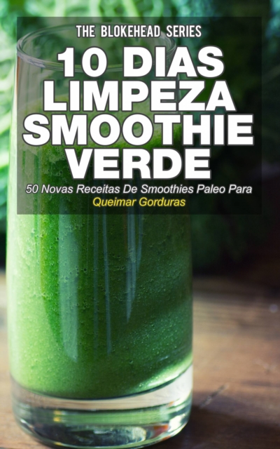 10 Dias de Limpeza smoothie verde :50 Novas Receitas De Smoothies Paleo Para Queimar Gorduras, EPUB eBook