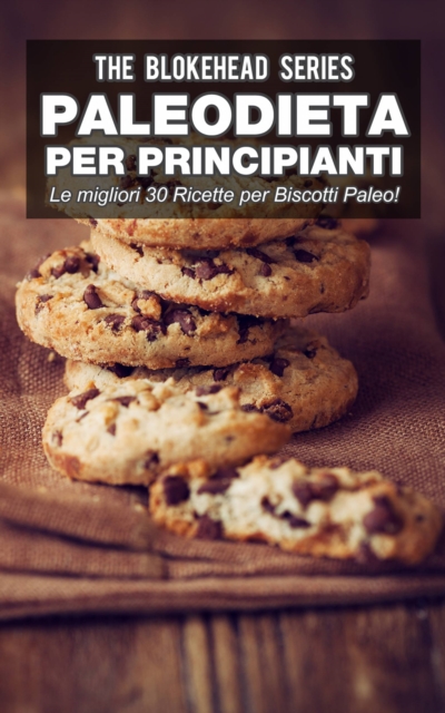 Paleodieta per Principianti - Le migliori 30 Ricette per Biscotti Paleo!, EPUB eBook