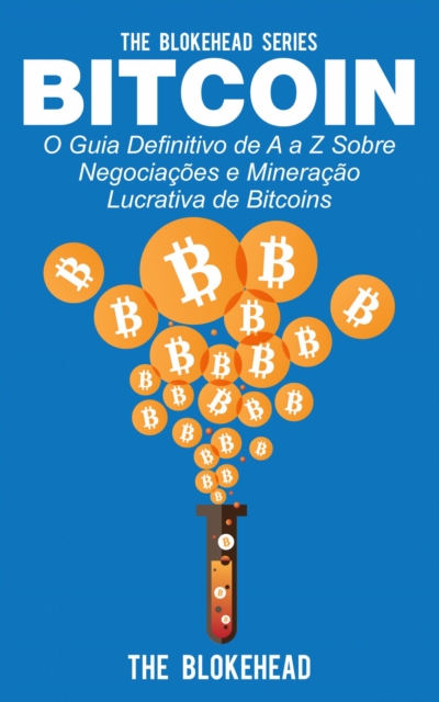 Bitcoin: O Guia Definitivo de A a Z Sobre negociacoes e Mineracao Lucrativa de Bitcoins, EPUB eBook