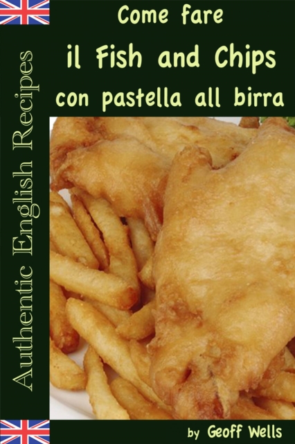 Come fare il Fish and Chips con pastella alla birra (Autentica Inglese Ricette Libro 1), EPUB eBook