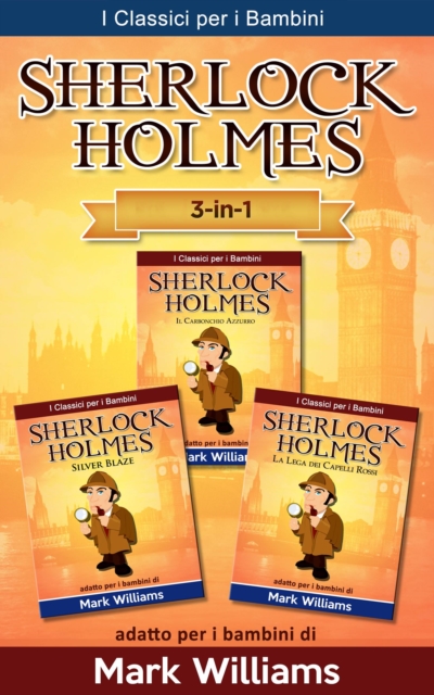 Sherlock Holmes per bambini: Il Carbonchio Azzurro, Silver Blaze, La Lega dei Capelli Rossi, EPUB eBook