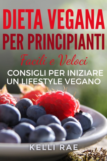 Dieta Vegana per Principianti: Facili e Veloci consigli per iniziare un Lifestyle Vegano, EPUB eBook