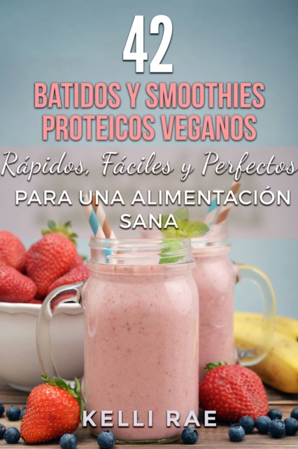 42 Batidos y Smoothies Proteicos Veganos: Rapidos, Faciles y Perfectos para una Alimentacion Sana, EPUB eBook