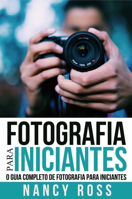 Fotografia para Iniciantes: O Guia Completo de Fotografia para Iniciantes, EPUB eBook