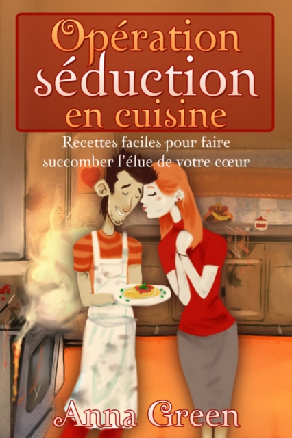 Operation seduction en cuisine - Recettes faciles pour faire succomber l'elue de votre cÅ“ur, EPUB eBook