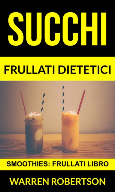 Succhi: Frullati dietetici (Smoothies: Frullati libro), EPUB eBook