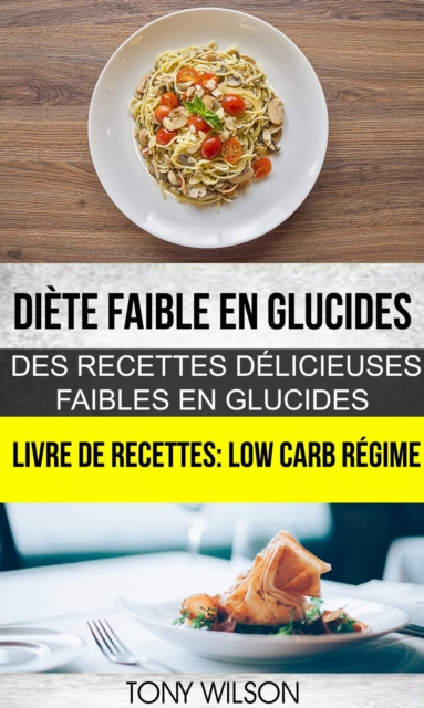 Diete faible en glucides: Des recettes delicieuses faibles en glucides (Livre De Recettes: Low Carb Regime), EPUB eBook