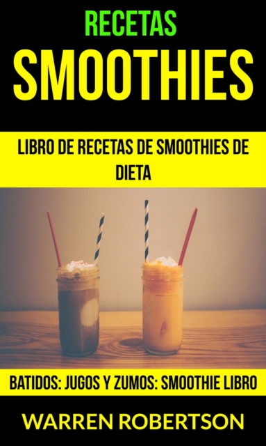 Recetas: Smoothies: Libro de Recetas de Smoothies de Dieta (Batidos: Jugos y Zumos: Smoothie Libro), EPUB eBook