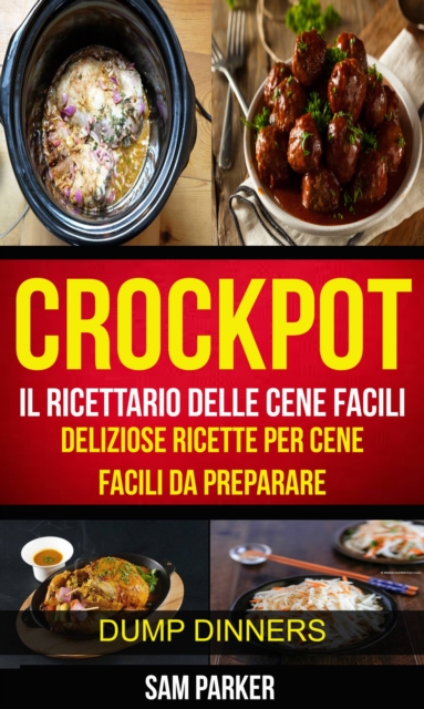 Crockpot: Il ricettario delle cene facili: Deliziose ricette per cene facili da preparare (Dump Dinners), EPUB eBook