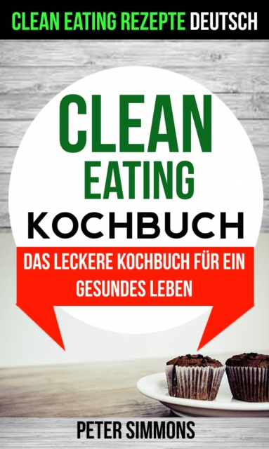 Clean Eating Kochbuch: Das leckere Kochbuch fur ein gesundes Leben (Clean Eating Rezepte Deutsch), EPUB eBook