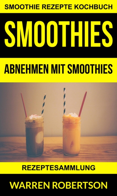 Smoothies: Abnehmen mit Smoothies - Rezeptesammlung (Smoothie Rezepte Kochbuch), EPUB eBook
