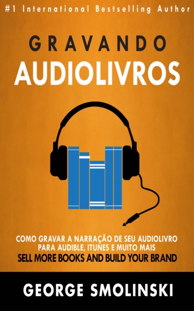 Gravando audiolivros: Como gravar a narracao de seu audiolivro para Audible, iTunes e muito mais, EPUB eBook