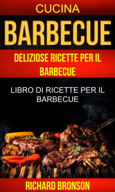 Barbecue: Deliziose Ricette per il Barbecue: Libro di ricette per il barbecue (Cucina), EPUB eBook