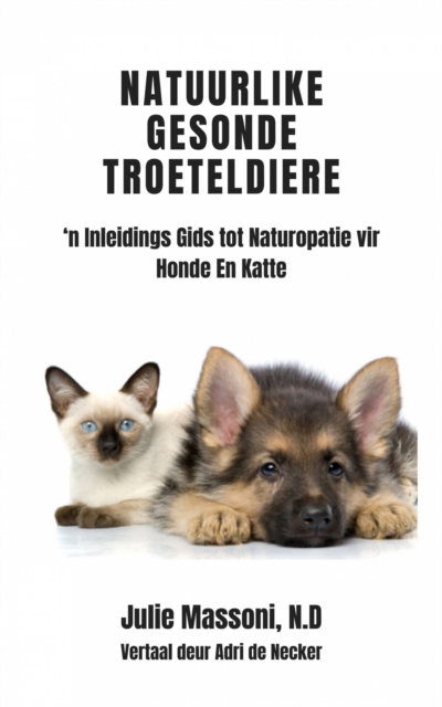 Natuurlike Gesonde Troeteldiere - 'n Inleidings Gids tot Naturopatie vir Honde En Katte, EPUB eBook