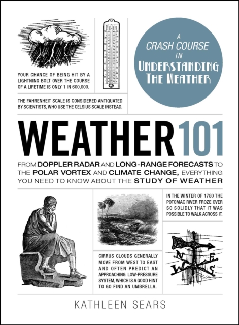 Weather 101 : From Doppler Radar and Long-Range Forecasts to the Polar Vortex and Climate Change, Everything You Need to Know about the Study of Weather, EPUB eBook