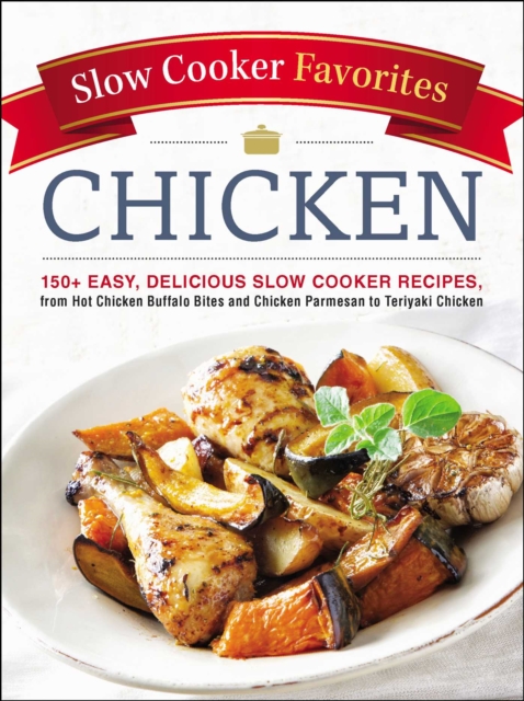 Slow Cooker Favorites Chicken : 150+ Easy, Delicious Slow Cooker Recipes, from Hot Chicken Buffalo Bites and Chicken Parmesan to Teriyaki Chicken, EPUB eBook