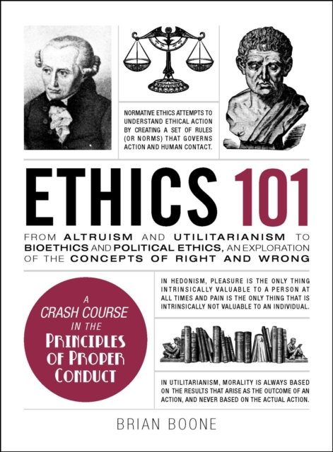 Ethics 101 : From Altruism and Utilitarianism to Bioethics and Political Ethics, an Exploration of the Concepts of Right and Wrong, EPUB eBook