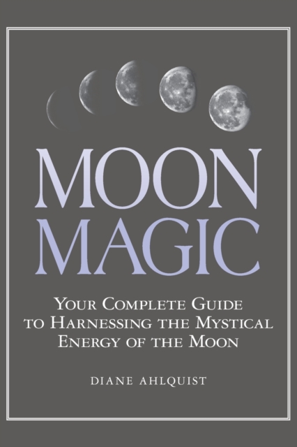 Moon Magic : Your Complete Guide to Harnessing the Mystical Energy of the Moon, Paperback / softback Book