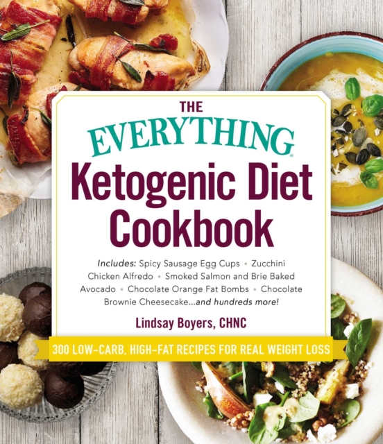 The Everything Ketogenic Diet Cookbook : Includes:  * Spicy Sausage Egg Cups * Zucchini Chicken Alfredo * Smoked Salmon and Brie Baked Avocado * Chocolate Orange Fat Bombs * Chocolate Brownie Cheeseca, EPUB eBook