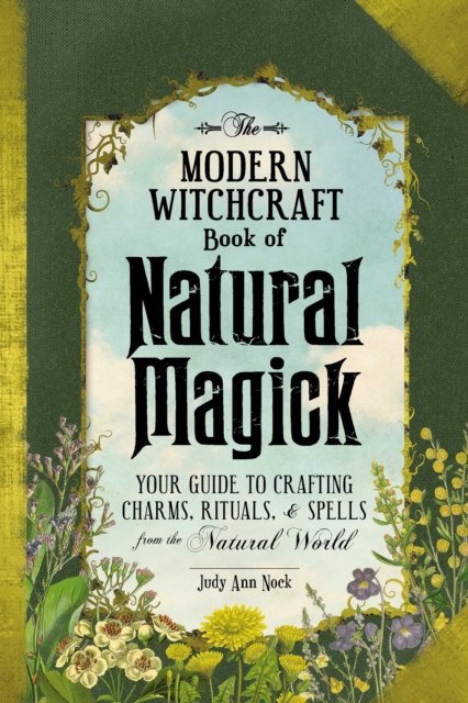 The Modern Witchcraft Book of Natural Magick : Your Guide to Crafting Charms, Rituals, and Spells from the Natural World, EPUB eBook