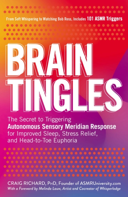 Brain Tingles : The Secret to Triggering Autonomous Sensory Meridian Response for Improved Sleep, Stress Relief, and Head-to-Toe Euphoria, EPUB eBook