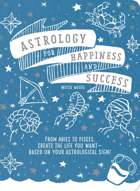 Astrology for Happiness and Success : From Aries to Pisces, Create the Life You Want--Based on Your Astrological Sign!, Paperback / softback Book