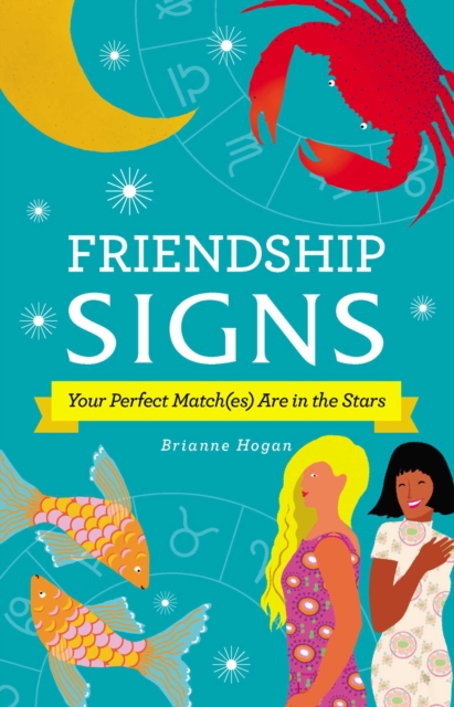 Friendship Signs : Your Perfect Match(es) Are in the Stars, EPUB eBook