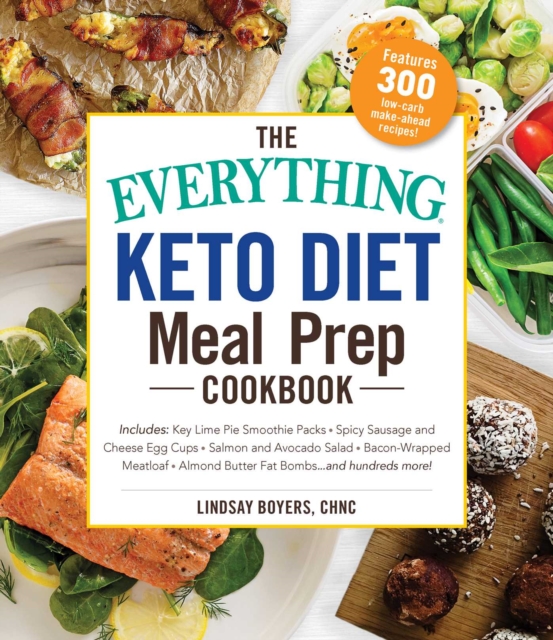 The Everything Keto Diet Meal Prep Cookbook : Includes: Sage Breakfast Sausage, Chicken Tandoori, Philly Cheesesteak-Stuffed Peppers, Lemon Butter Salmon, Cannoli Cheesecake...and Hundreds More!, Paperback / softback Book
