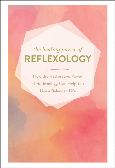The Healing Power of Reflexology : How the Restorative Power of Reflexology Can Help You Live a Balanced Life, EPUB eBook