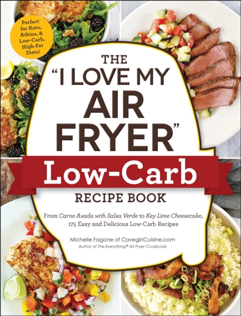 The "I Love My Air Fryer" Low-Carb Recipe Book : From Carne Asada with Salsa Verde to Key Lime Cheesecake, 175 Easy and Delicious Low-Carb Recipes, EPUB eBook