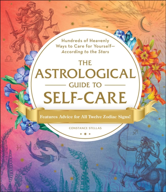 The Astrological Guide to Self-Care : Hundreds of Heavenly Ways to Care for Yourself-According to the Stars, EPUB eBook