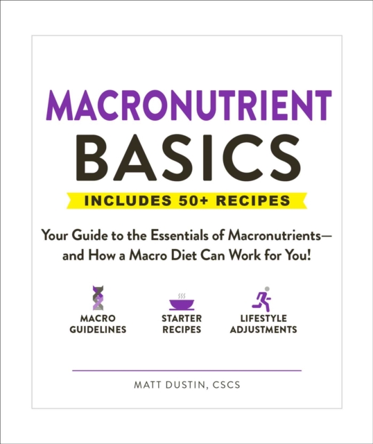 Macronutrient Basics : Your Guide to the Essentials of Macronutrients-and How a Macro Diet Can Work for You!, Paperback / softback Book
