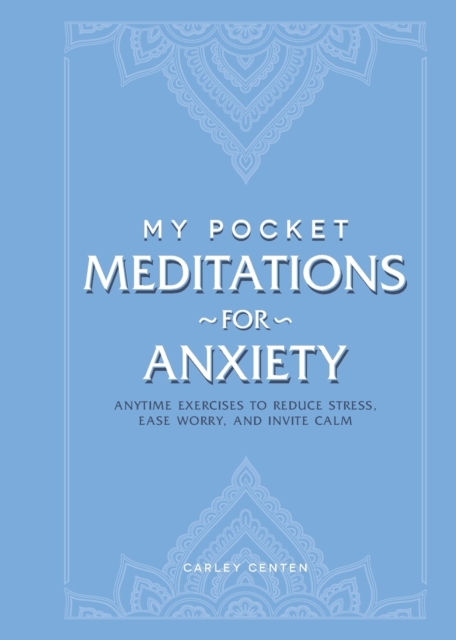 My Pocket Meditations for Anxiety : Anytime Exercises to Reduce Stress, Ease Worry, and Invite Calm, Paperback / softback Book
