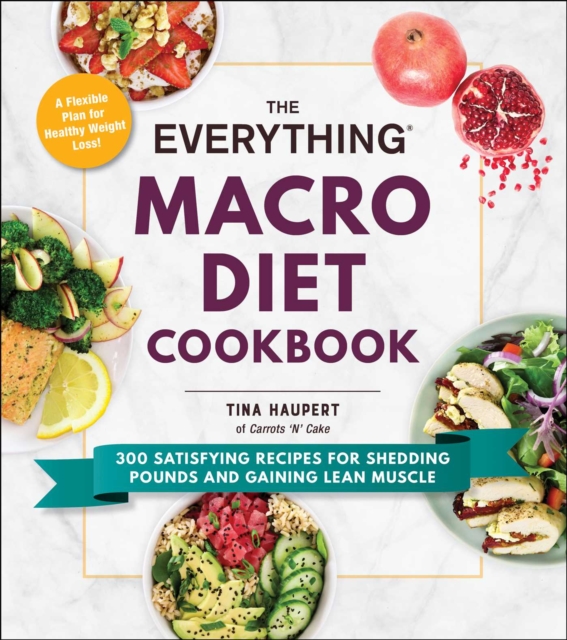 The Everything Macro Diet Cookbook : 300 Satisfying Recipes for Shedding Pounds and Gaining Lean Muscle, EPUB eBook
